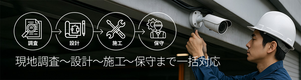 現地調査～設計～施工～保守まで一括対応